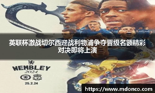英联杯激战切尔西迎战利物浦争夺晋级名额精彩对决即将上演