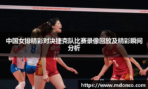 中国女排精彩对决捷克队比赛录像回放及精彩瞬间分析