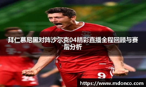拜仁慕尼黑对阵沙尔克04精彩直播全程回顾与赛后分析