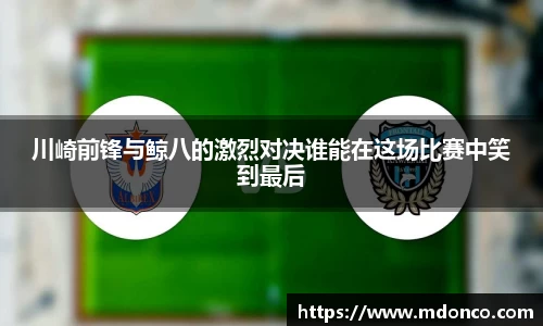 川崎前锋与鲸八的激烈对决谁能在这场比赛中笑到最后