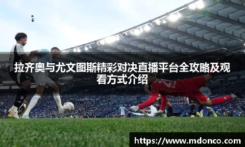 拉齐奥与尤文图斯精彩对决直播平台全攻略及观看方式介绍